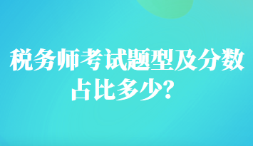 稅務(wù)師考試題型及分?jǐn)?shù)占比多少？