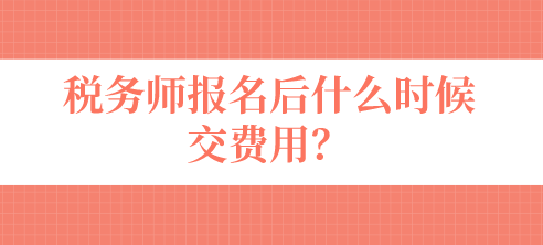 稅務(wù)師報名后什么時候交費用？