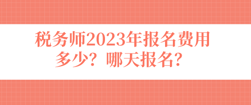 稅務(wù)師2023年報(bào)名費(fèi)用多少？哪天報(bào)名？