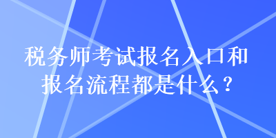 稅務(wù)師考試報(bào)名入口和報(bào)名流程都是什么？