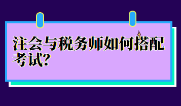 注會(huì)與稅務(wù)師如何搭配考試？