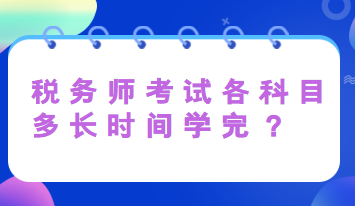 稅務(wù)師考試各科目多長時(shí)間學(xué)完？