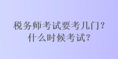 稅務師考試要考幾門？什么時候考試？