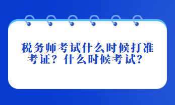 稅務(wù)師考試什么時(shí)候打準(zhǔn)考證？什么時(shí)候考試？