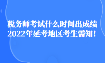 稅務師考試什么時間出成績2022年延考地區(qū)考生需知！