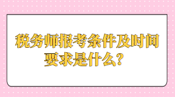 稅務(wù)師報考條件及時間要求是什么？