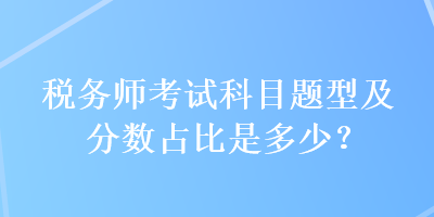 稅務師考試科目題型及分數(shù)占比是多少？