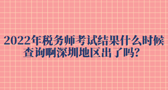 2022年稅務(wù)師考試結(jié)果什么時候查詢啊深圳地區(qū)出了嗎？