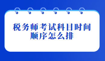 稅務(wù)師考試科目時(shí)間順序怎么排