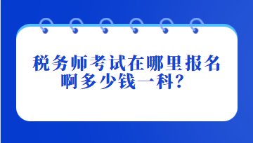 稅務(wù)師考試在哪里報(bào)名啊多少錢(qián)一科？