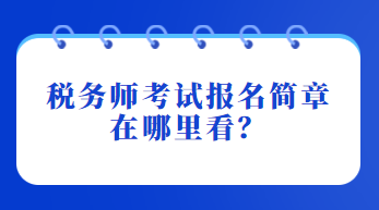 稅務師考試報名簡章在哪里看？