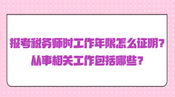 報(bào)考稅務(wù)師時(shí)工作年限怎么證明？從事相關(guān)工作包括哪些？