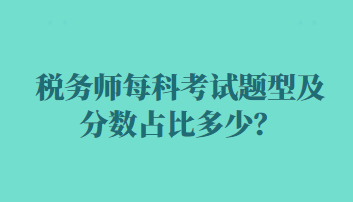 稅務(wù)師每科考試題型及分?jǐn)?shù)占比多少？