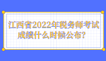 江西省2022年稅務(wù)師考試成績什么時候公布？