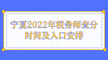 寧夏2022年稅務(wù)師查分時(shí)間及入口安排