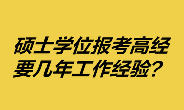 碩士學(xué)位報(bào)考高級(jí)經(jīng)濟(jì)師要幾年工作經(jīng)驗(yàn)？