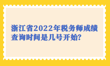 浙江省2022年稅務(wù)師成績(jī)查詢時(shí)間是幾號(hào)開始？