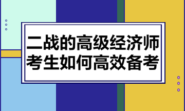 二戰(zhàn)的高級(jí)經(jīng)濟(jì)師考生如何高效備考？