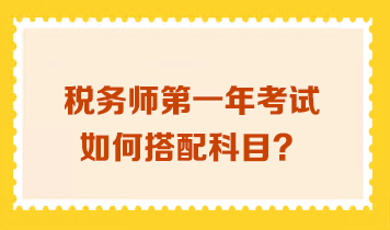 稅務(wù)師第一年考試如何搭配科目？