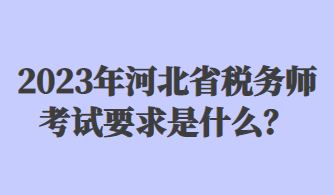 2023年河北省稅務(wù)師考試要求是什么？