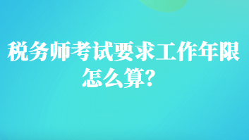 稅務師考試要求工作年限怎么算？