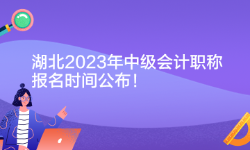 湖北2023年中級會計(jì)職稱報(bào)名時(shí)間公布！