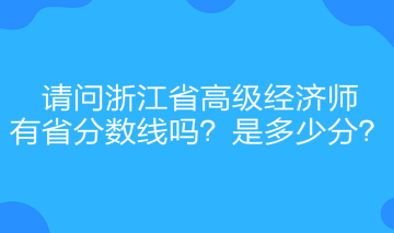 請問浙江省高級經(jīng)濟師有省分數(shù)線嗎？是多少分？