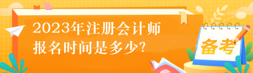 2023年注冊(cè)會(huì)計(jì)師的報(bào)名時(shí)間是多少？