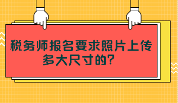 稅務(wù)師報(bào)名要求照片上傳多大尺寸的？