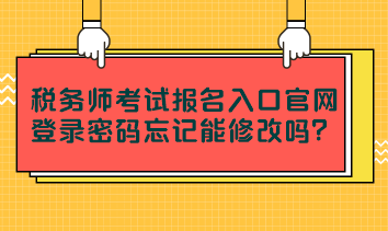 稅務(wù)師考試報(bào)名入口官網(wǎng)登錄密碼忘記能修改嗎？