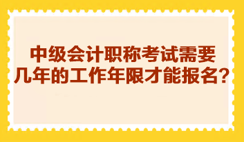 中級(jí)會(huì)計(jì)職稱考試需要幾年的工作年限才能報(bào)名？