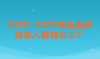 2020-2022年稅務(wù)師考試報(bào)名人數(shù)有多少