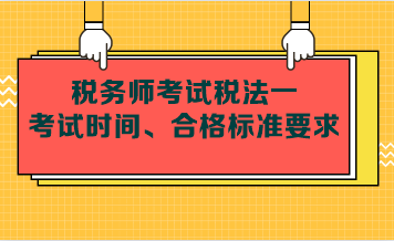 稅務(wù)師考試稅法一考試時間、合格標準要求