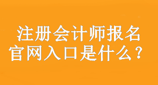 注冊(cè)會(huì)計(jì)師報(bào)名官網(wǎng)入口是什么？