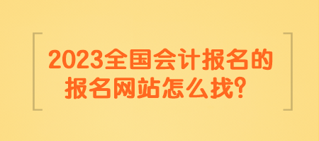 2023全國會計報名的報名網(wǎng)站怎么找？