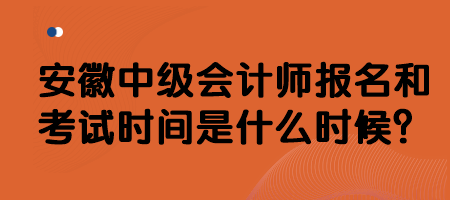 安徽中級(jí)會(huì)計(jì)師報(bào)名和考試時(shí)間是什么時(shí)候？