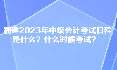 福建2023年中級(jí)會(huì)計(jì)考試日程是什么？什么時(shí)候考試？