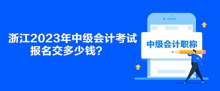 浙江2023年中級會計考試報名交多少錢？