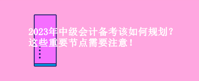 2023年中級(jí)會(huì)計(jì)備考該如何規(guī)劃？