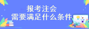 需要滿足什么條件才可以報考注會考試？