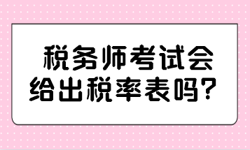 稅務(wù)師考試會(huì)給出稅率表嗎？