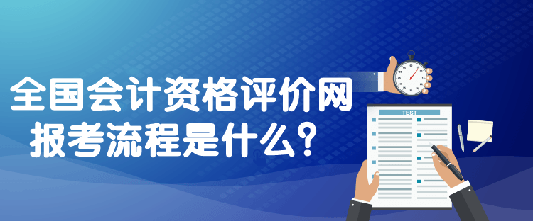 全國會計資格評價網(wǎng)報考流程是什么？