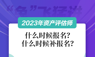 資產(chǎn)評估師2023什么時候報名和補報名？