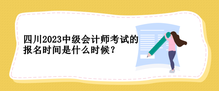 四川2023中級會計師考試的報名時間是什么時候？