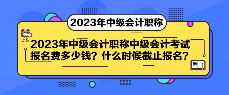 中級會計考試報名費多少錢？什么時候截止報名？