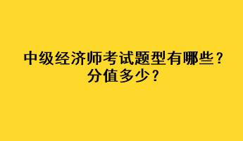 中級經(jīng)濟師考試題型有哪些？分值多少？