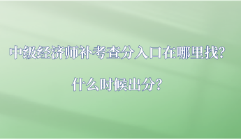 中級(jí)經(jīng)濟(jì)師補(bǔ)考查分入口在哪里找？什么時(shí)候出分？