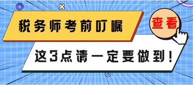 稅務(wù)師3月份延考考前叮囑 這3點一定要做到！