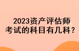 2023資產(chǎn)評估師考試的科目有幾科？