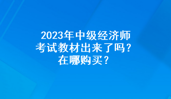 2023年中級(jí)經(jīng)濟(jì)師考試教材出來了嗎？在哪購買？